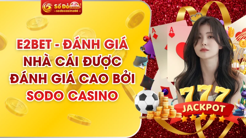 E2BET – Đánh Giá Nhà Cái Được Đánh Giá Cao Bởi SODO Casino