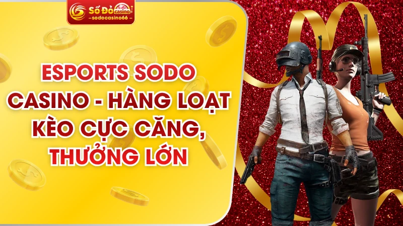 Esports SODO Casino - Hàng Loạt Kèo Cực Căng, Thưởng Lớn 7 Esports SODO Casino - Hàng Loạt Kèo Cực Căng, Thưởng Lớn