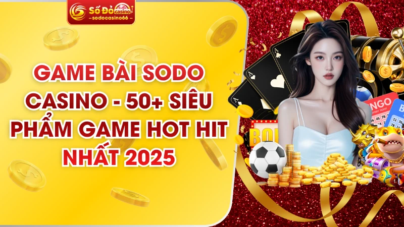 Game Bài SODO Casino – 50+ Siêu Phẩm Game Hot Hit Nhất 2026
