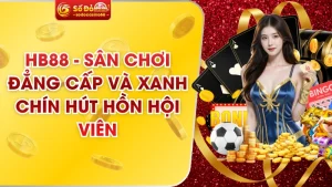 HB88 - Sân Chơi Đẳng Cấp Và Xanh Chín Hút Hồn Hội Viên 