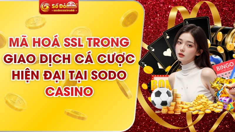 Mã Hoá SSL Trong Giao Dịch Cá Cược Hiện Đại Tại SODO Casino