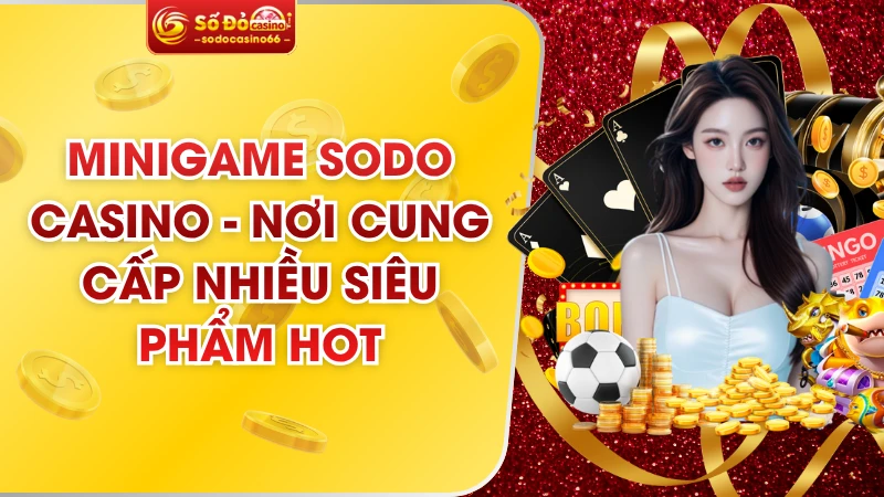 Minigame Sodo Casino - Nơi Cung Cấp Nhiều Siêu Phẩm Hot 7 Minigame Sodo Casino - Nơi Cung Cấp Nhiều Siêu Phẩm Hot