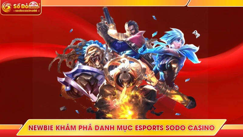 Esports SODO Casino - Hàng Loạt Kèo Cực Căng, Thưởng Lớn 8 Newbie khám phá danh mục Esports SODO casino