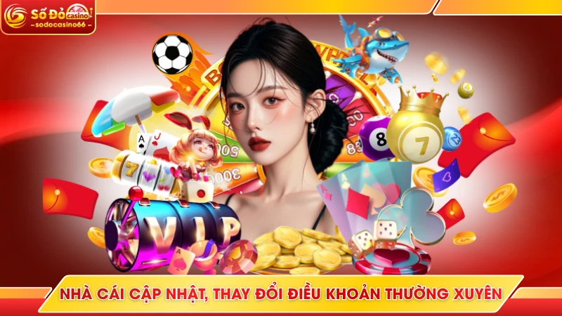 Nhà cái cập nhật, thay đổi điều khoản thường xuyên