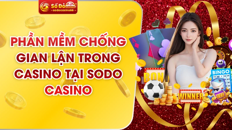 Phần Mềm Chống Gian Lận Trong Casino Tại SODO Casino