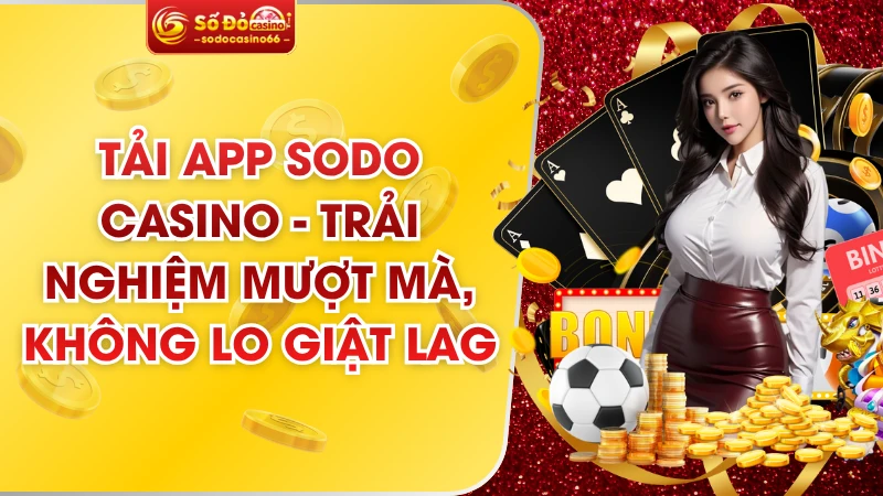 Tải App SODO Casino - Trải Nghiệm Mượt Mà, Không Lo Giật Lag 7 Tải App SODO Casino