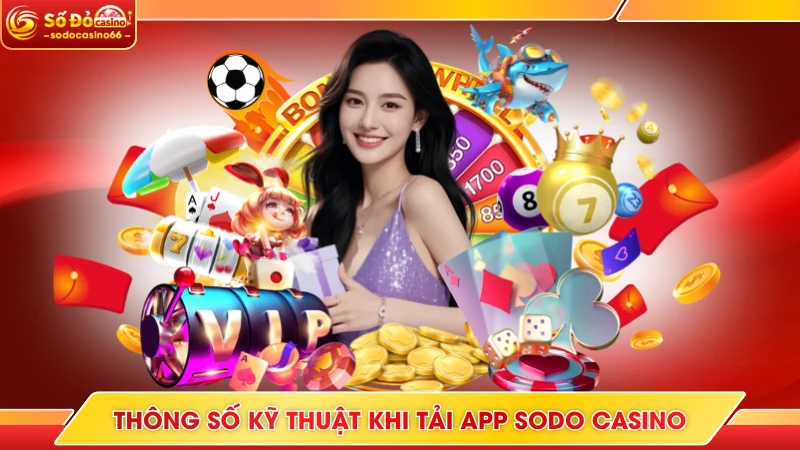 Tải App SODO Casino - Trải Nghiệm Mượt Mà, Không Lo Giật Lag 8 Thông số kỹ thuật khi tải app SODO Casino
