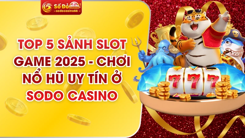 Top 5 Sảnh Slot Game 2025 - Chơi Nổ Hũ Uy Tín Ở SODO Casino 7 Top 5 Sảnh Slot Game 2025 - Chơi Nổ Hũ Uy Tín Ở SODO Casino