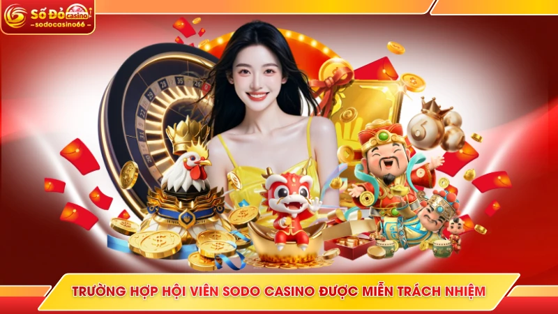 Trường hợp hội viên SODO Casino được miễn trách nhiệm