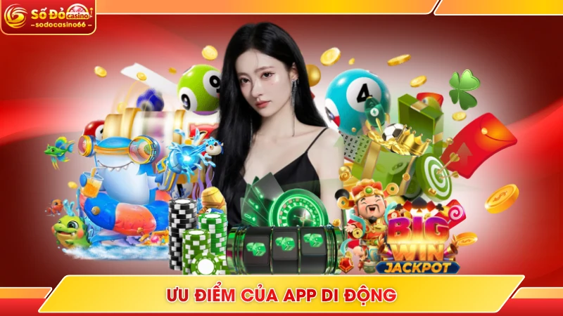 Tải App SODO Casino - Trải Nghiệm Mượt Mà, Không Lo Giật Lag 9 Ưu điểm của app di động