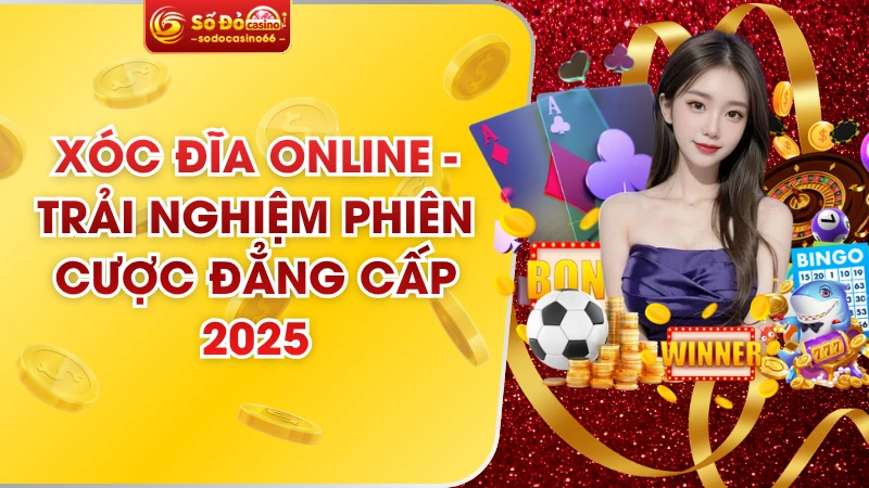 Xóc Đĩa Online - Trải Nghiệm Phiên Cược Đẳng Cấp 2025