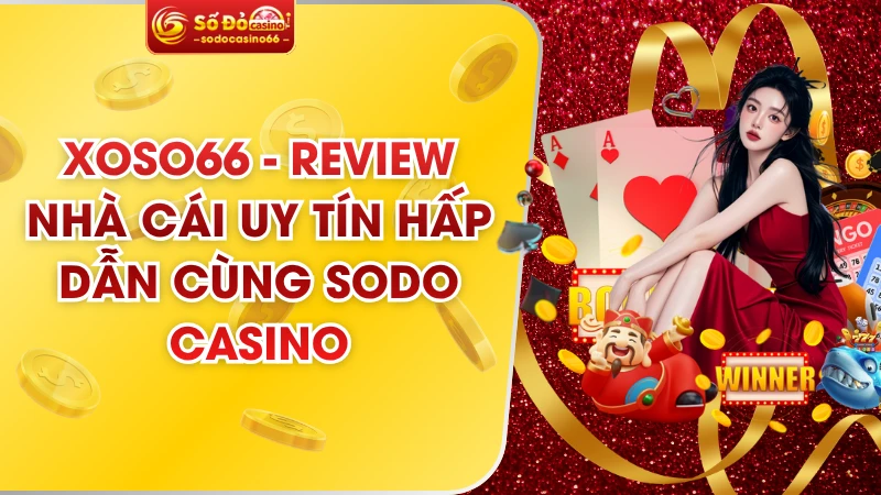 XOSO66 - Review Nhà Cái Uy Tín Hấp Dẫn Cùng SODO Casino