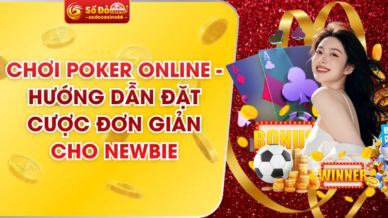 Chơi Poker Online - Hướng Dẫn Đặt Cược Đơn Giản Cho Newbie