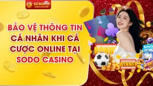 Bảo Vệ Thông Tin Cá Nhân Khi Cá Cược Online Tại SODO Casino