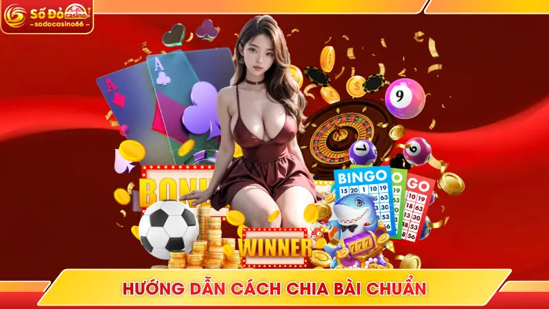 Hướng dẫn cách chia bài chuẩn