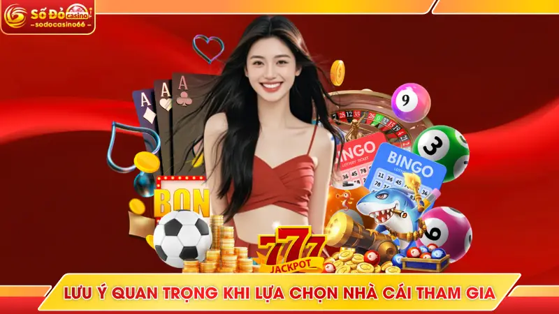 Lưu ý quan trọng khi lựa chọn nhà cái tham gia