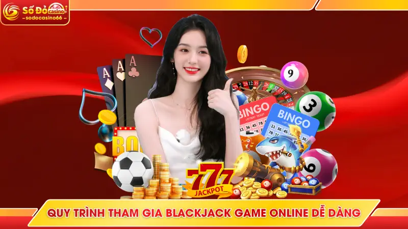 Quy trình tham gia Blackjack game online dễ dàng